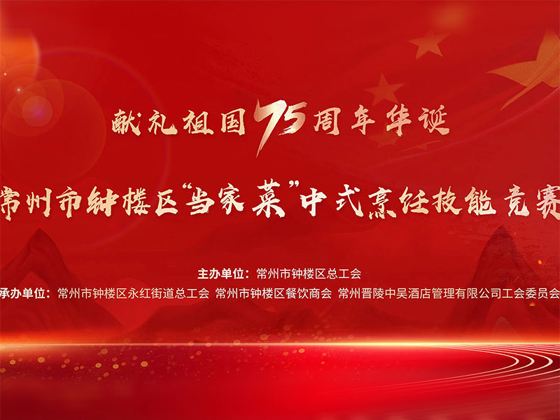 獻(xiàn)禮祖國(guó)75周年華誕——常州市鐘樓區(qū)“當(dāng)家菜”中式烹飪技能競(jìng)賽在中吳賓館隆重舉行！